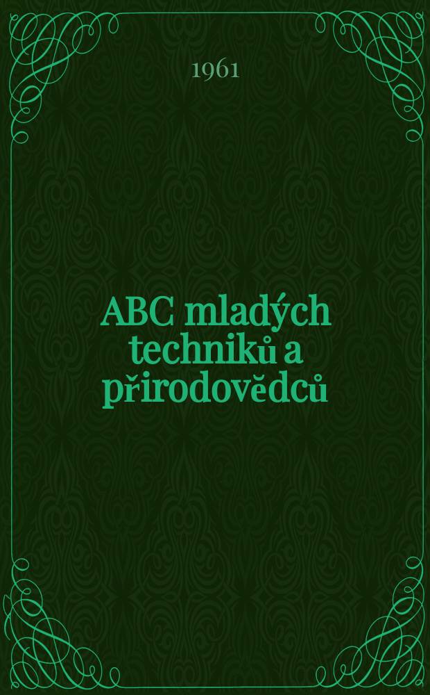ABC mladých techniků a přirodovĕdců : Zábavný a naučny obrázkový mĕsičnik pro chlapce a dĕvčata