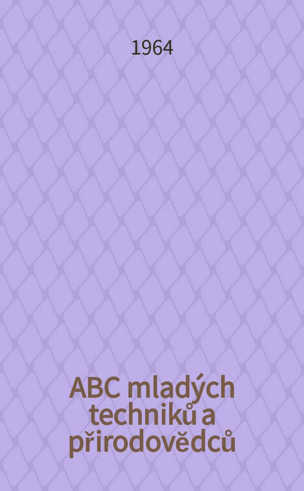 ABC mladých techniků a přirodovĕdců : Zábavný a naučny obrázkový mĕsičnik pro chlapce a dĕvčata. R.9 1964/1965, №4