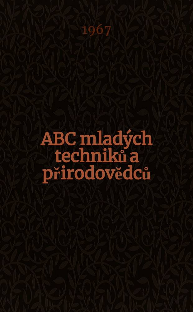 ABC mlad&yacute;ch techniků a přirodovĕdců : Z&aacute;bavn&yacute; a naučny obr&aacute;zkov&yacute; mĕsičnik pro chlapce a dĕvčata. Roč.11 1966/1967, №10