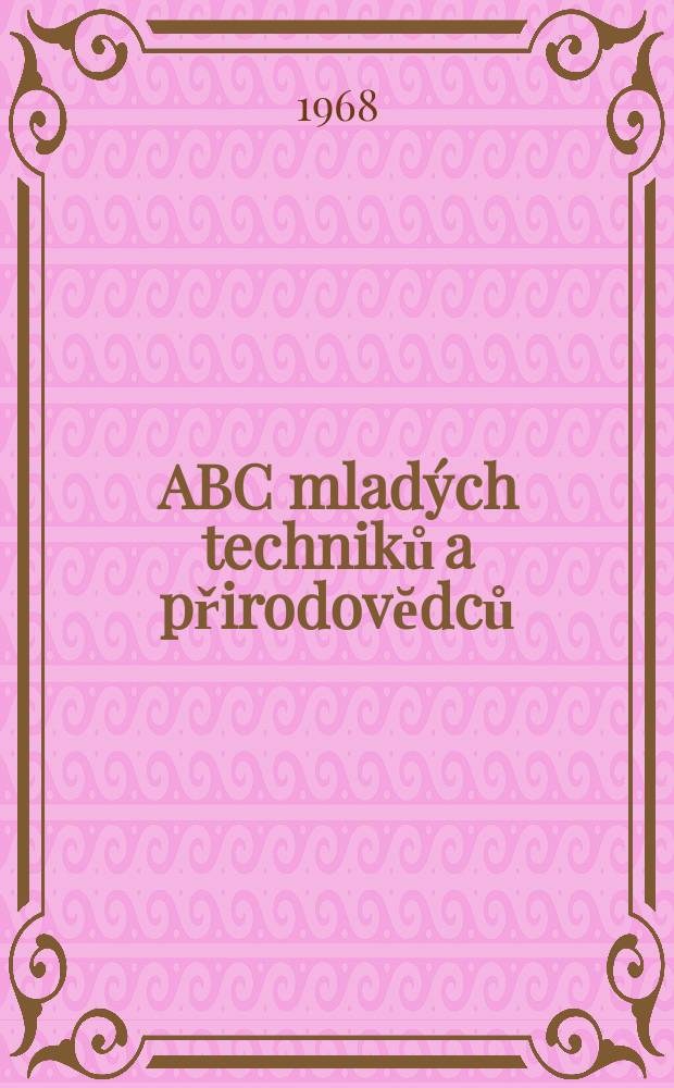 ABC mladých techniků a přirodovĕdců : Zábavný a naučny obrázkový mĕsičnik pro chlapce a dĕvčata. Roč.12 1967/1968, №18