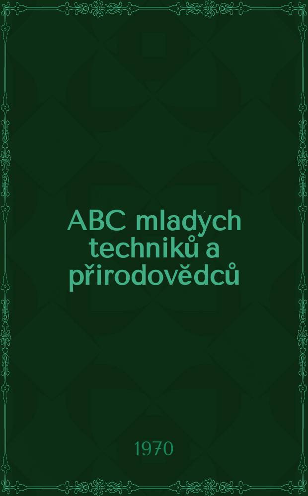 ABC mladých techniků a přirodovĕdců : Zábavný a naučny obrázkový mĕsičnik pro chlapce a dĕvčata. Roč.14 1969/1970, №13