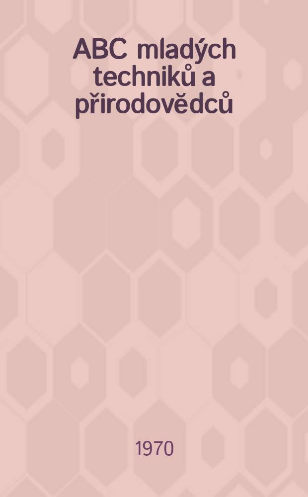 ABC mladých techniků a přirodovĕdců : Zábavný a naučny obrázkový mĕsičnik pro chlapce a dĕvčata. Roč.15 1970/1971, №3