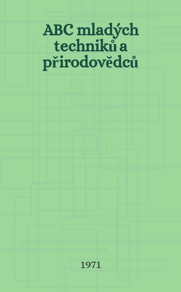 ABC mladých techniků a přirodovĕdců : Zábavný a naučny obrázkový mĕsičnik pro chlapce a dĕvčata. Roč.15 1970/1971, №12
