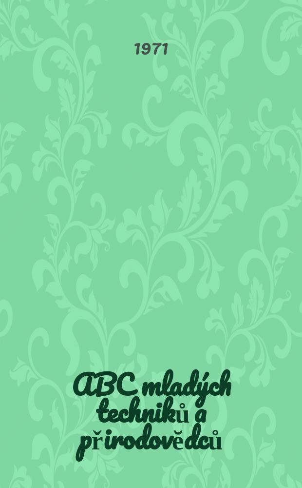 ABC mlad&yacute;ch techniků a přirodovĕdců : Z&aacute;bavn&yacute; a naučny obr&aacute;zkov&yacute; mĕsičnik pro chlapce a dĕvčata. Roč.15 1970/1971, №18