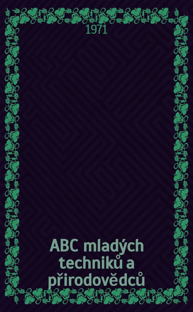 ABC mladých techniků a přirodovĕdců : Zábavný a naučny obrázkový mĕsičnik pro chlapce a dĕvčata. Roč.16 1971/1972, №7