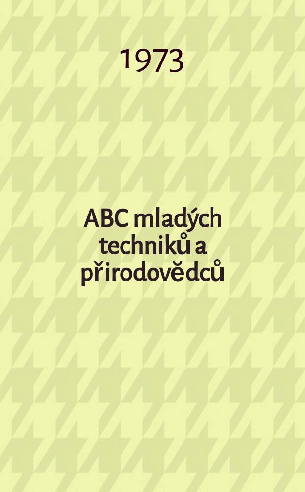 ABC mladých techniků a přirodovĕdců : Zábavný a naučny obrázkový mĕsičnik pro chlapce a dĕvčata. Roč.17 1972/1973, №13