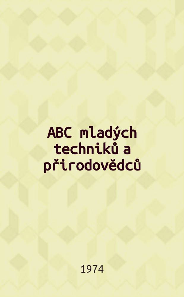 ABC mladých techniků a přirodovĕdců : Zábavný a naučny obrázkový mĕsičnik pro chlapce a dĕvčata. Roč.18 1973/1974, №10