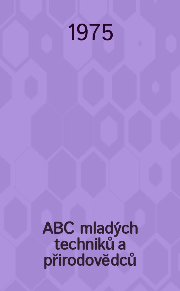 ABC mladých techniků a přirodovĕdců : Zábavný a naučny obrázkový mĕsičnik pro chlapce a dĕvčata. Roč.19 1974/1975, №19