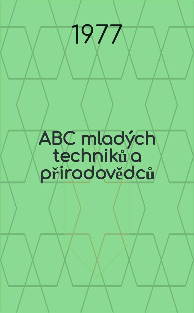 ABC mladých techniků a přirodovĕdců : Zábavný a naučny obrázkový mĕsičnik pro chlapce a dĕvčata. Roč.21 1976/1977, №18