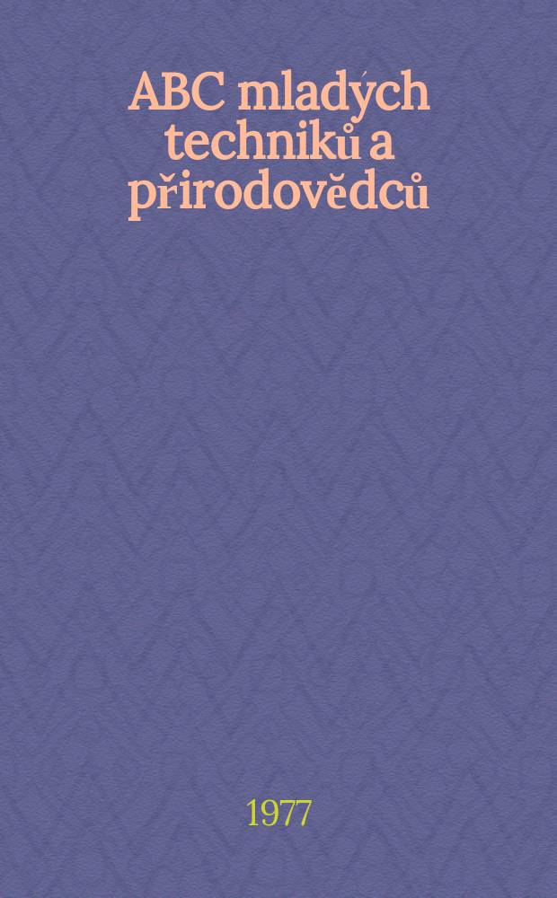 ABC mladých techniků a přirodovĕdců : Zábavný a naučny obrázkový mĕsičnik pro chlapce a dĕvčata. Roč.21 1976/1977, №20