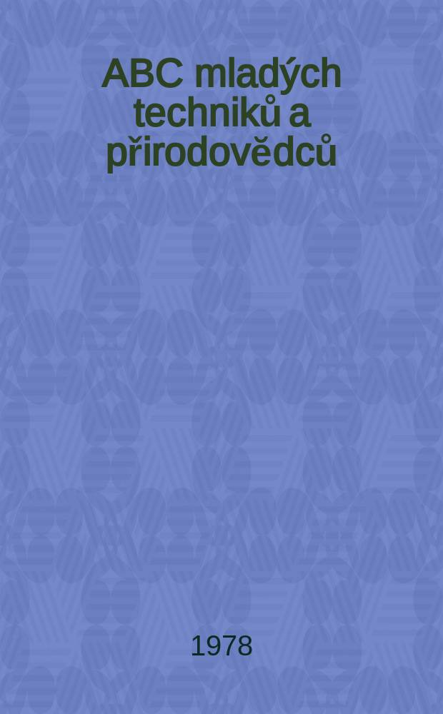 ABC mlad&yacute;ch techniků a přirodovĕdců : Z&aacute;bavn&yacute; a naučny obr&aacute;zkov&yacute; mĕsičnik pro chlapce a dĕvčata. Roč.22 1977/1978, №18