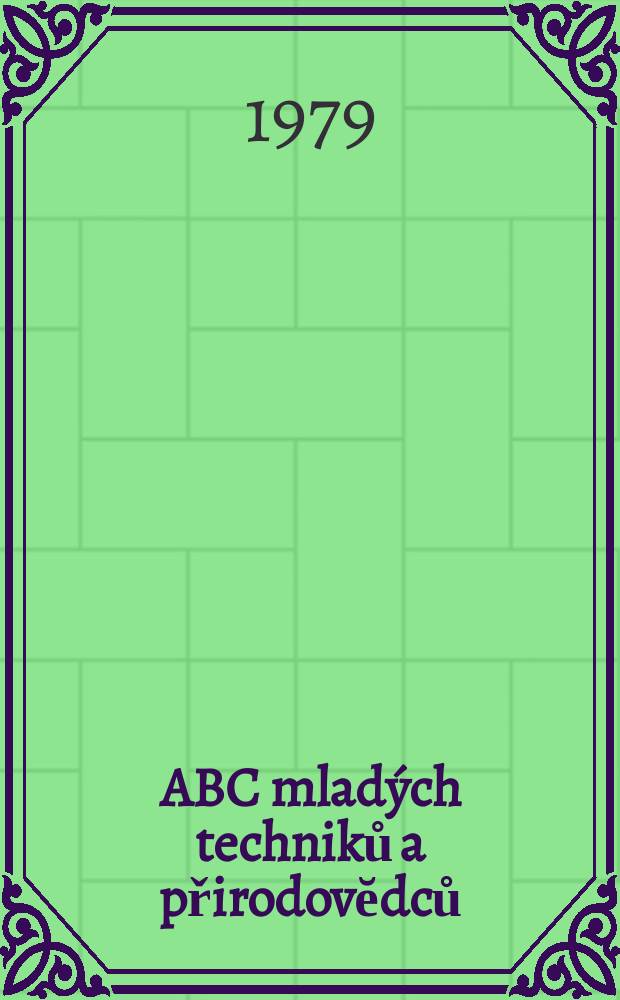 ABC mladých techniků a přirodovĕdců : Zábavný a naučny obrázkový mĕsičnik pro chlapce a dĕvčata. Roč.24 1979, №6