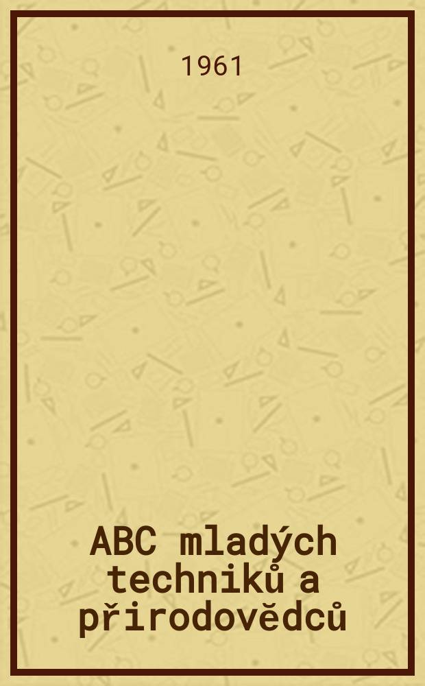 ABC mladých techniků a přirodovĕdců : Zábavný a naučny obrázkový mĕsičnik pro chlapce a dĕvčata. 1961, №9