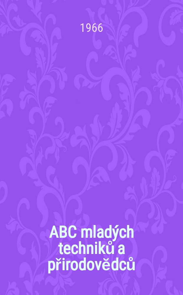 ABC mlad&yacute;ch techniků a přirodovĕdců : Z&aacute;bavn&yacute; a naučny obr&aacute;zkov&yacute; mĕsičnik pro chlapce a dĕvčata. Roč.11 1966/1967, №4