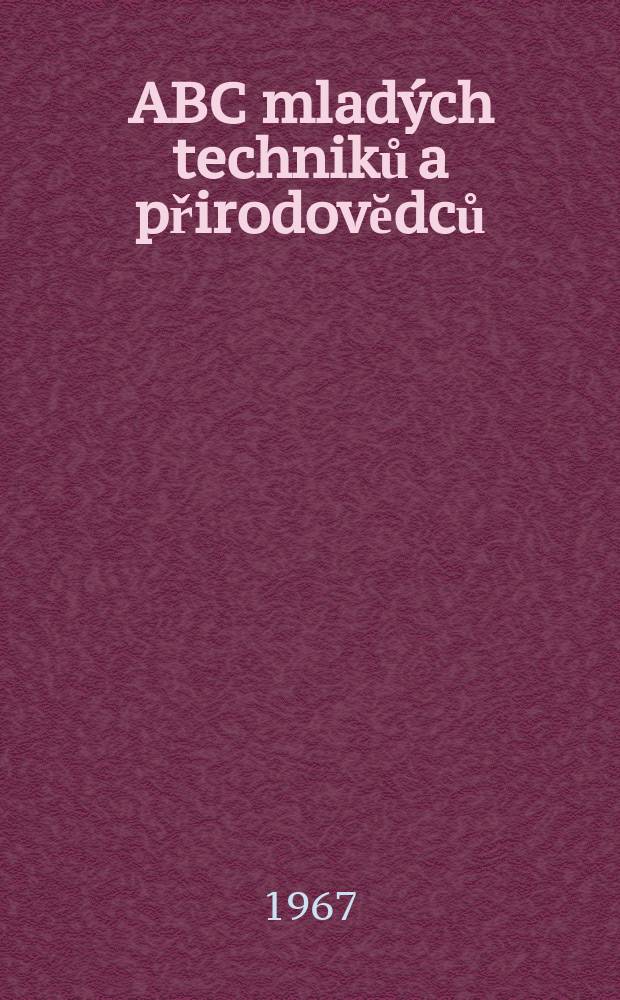 ABC mladých techniků a přirodovĕdců : Zábavný a naučny obrázkový mĕsičnik pro chlapce a dĕvčata. Roč.11 1966/1967, №6