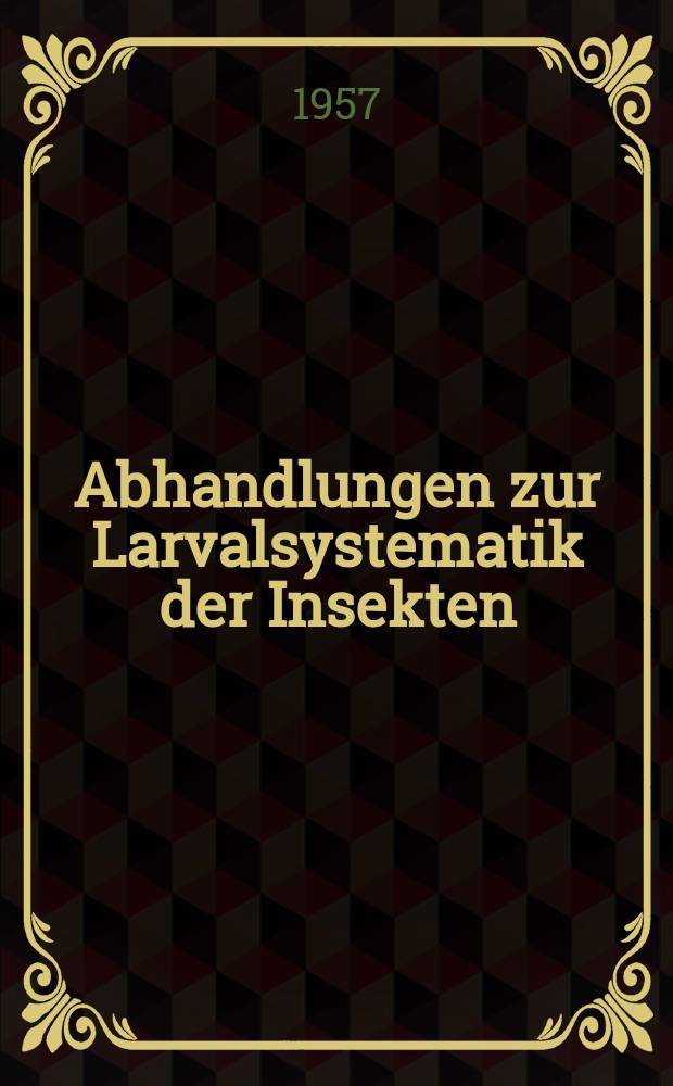 Abhandlungen zur Larvalsystematik der Insekten : Hrsg. Deutsche Akad. der Wissenschaften zu Berlin Deutsche Akad. der Landwirtschaftswissenschaften zu Berlin. №1 : Die Larvalsystematik der Blattwespen