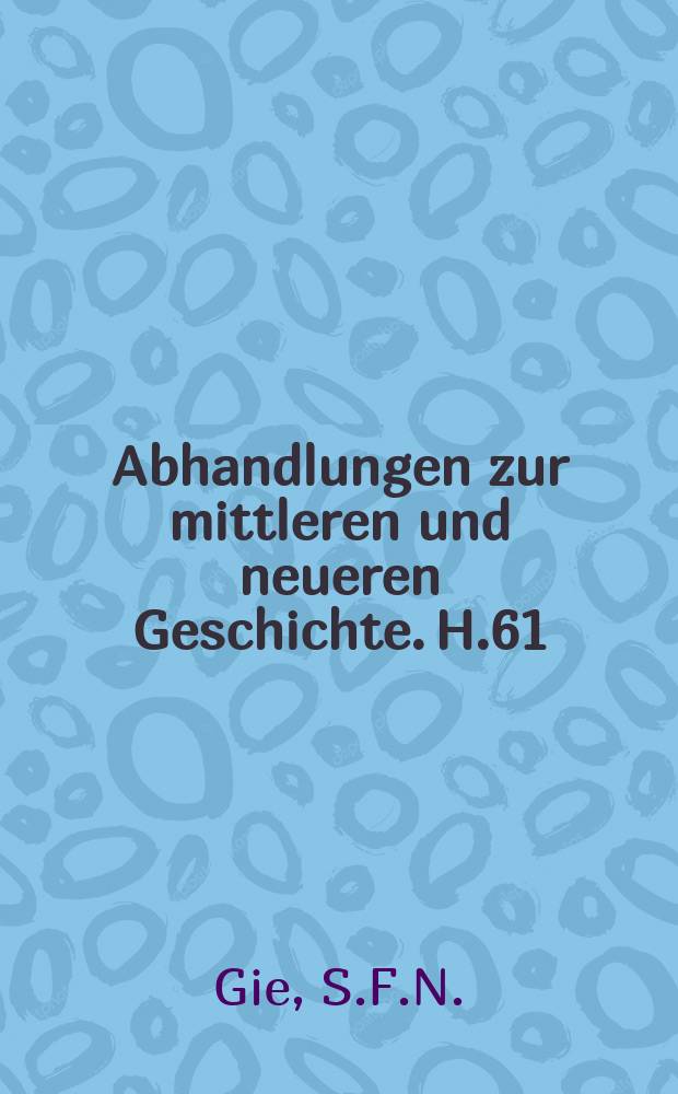 Abhandlungen zur mittleren und neueren Geschichte. H.61 : Die Kandidatur Ludwigs XIV. bei der Kaiserwahl vom Jahre 1658 mit besonderer Ber&uuml;cksichtigung der Vorgeschichte