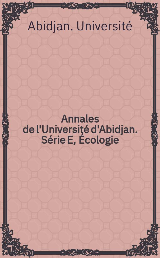 Annales de l'Universit&eacute; d'Abidjan. S&eacute;rie E, &Eacute;cologie