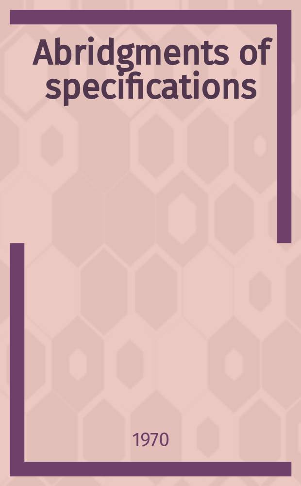 Abridgments of specifications : 1000001-1025000. XII, №7