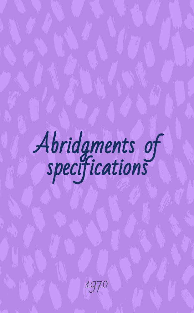 Abridgments of specifications : 1000001-1025000. XIV, №11