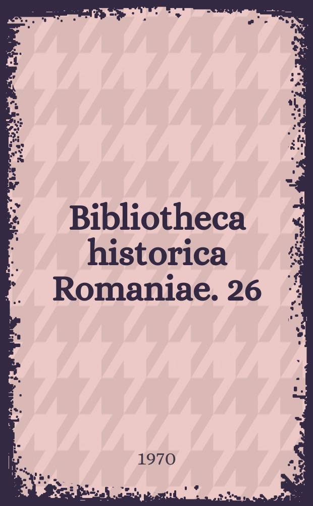Bibliotheca historica Romaniae. 26 : Die Solidarität der Werktätigen Rumäniens mit der proletarischen Revolution in Ungarn