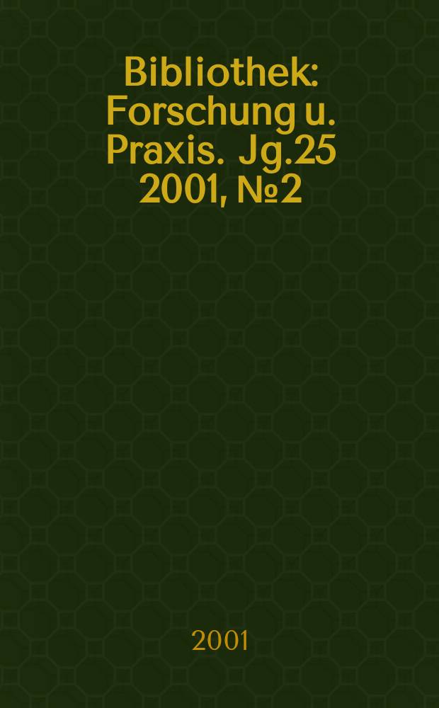 Bibliothek : Forschung u. Praxis. Jg.25 2001, №2