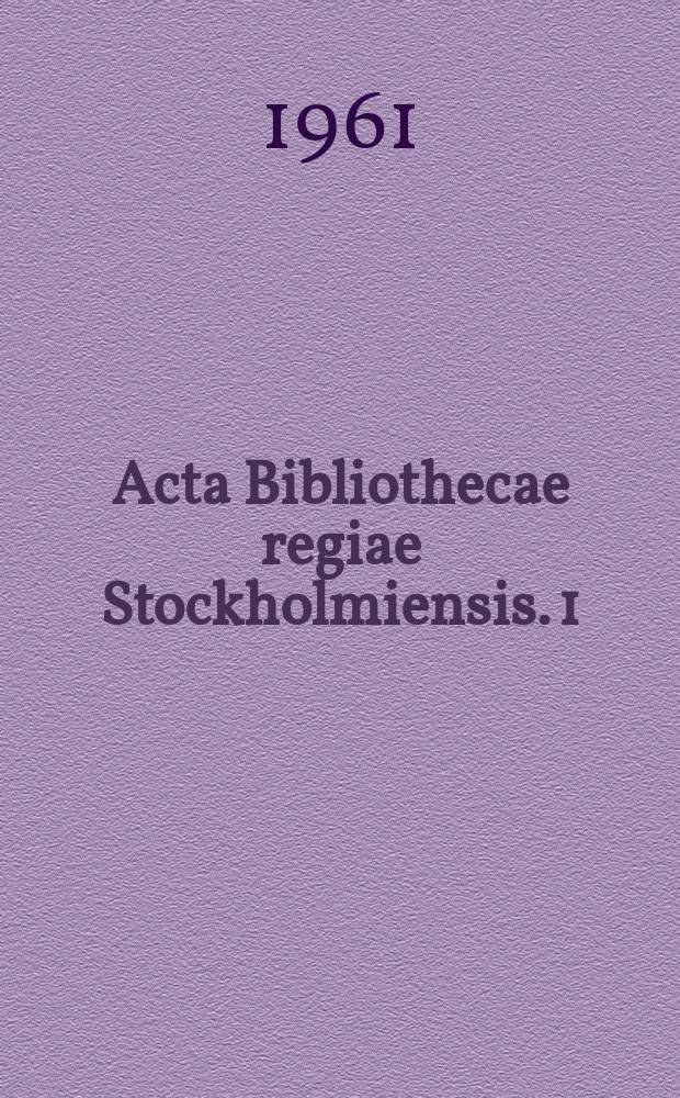 Acta Bibliothecae regiae Stockholmiensis. 1 : Kort historia över kungl