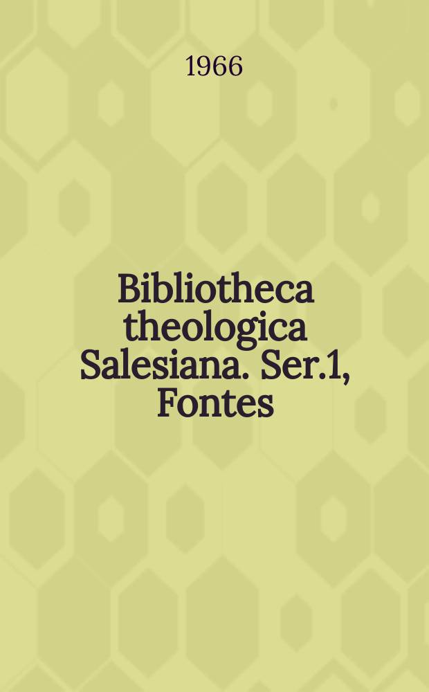 Bibliotheca theologica Salesiana. Ser.1, Fontes