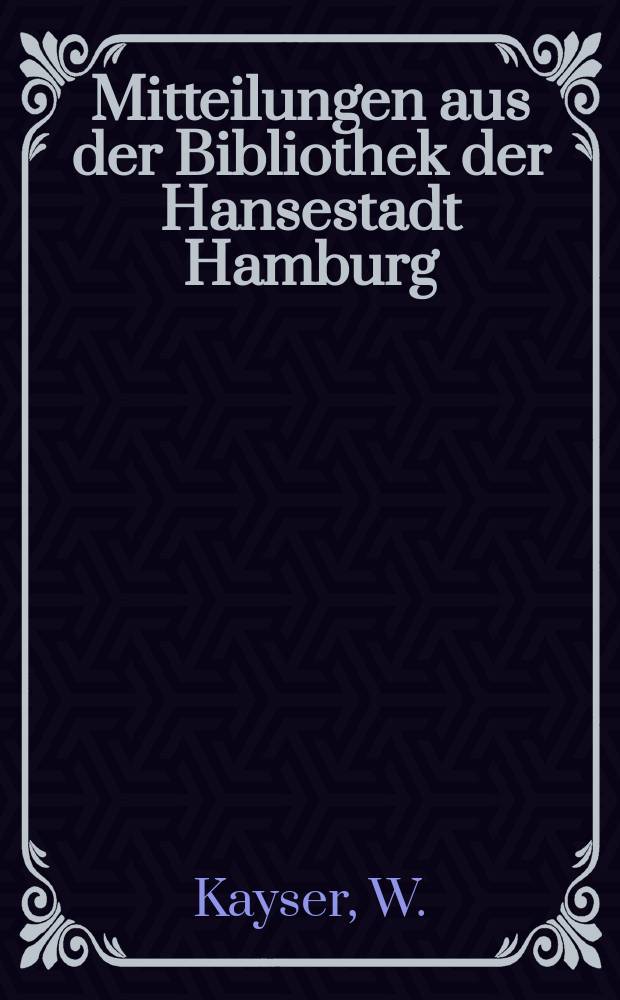Mitteilungen aus der Bibliothek der Hansestadt Hamburg : Früher Hamburger Staats-und Universitäts Bibliothek. N.F., Bd. 8 : 500 Jahre Wissenschaftliche Bibliothek...