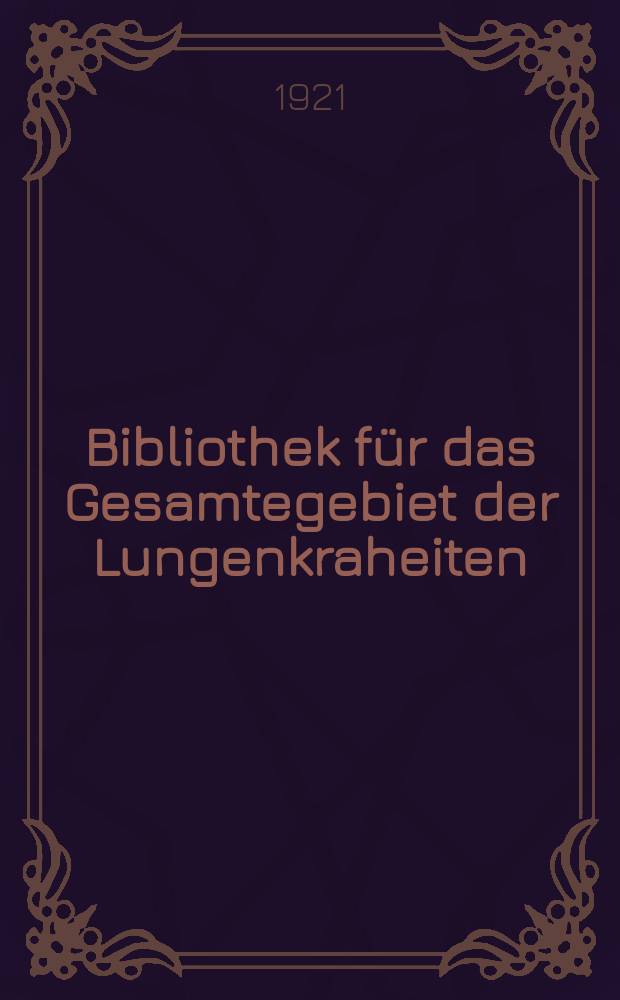 Bibliothek f&uuml;r das Gesamtegebiet der Lungenkraheiten : Fortsetzung der Tuberkulose-Bibliothek