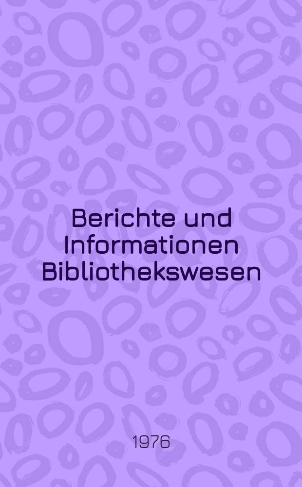 Berichte und Informationen Bibliothekswesen : Hrsg. vom Zentralinst. f&uuml;r Bibliothekswesen, Zentralstelle f&uuml;r die Inform. und Dokumentation Bibliothekswesen. 7