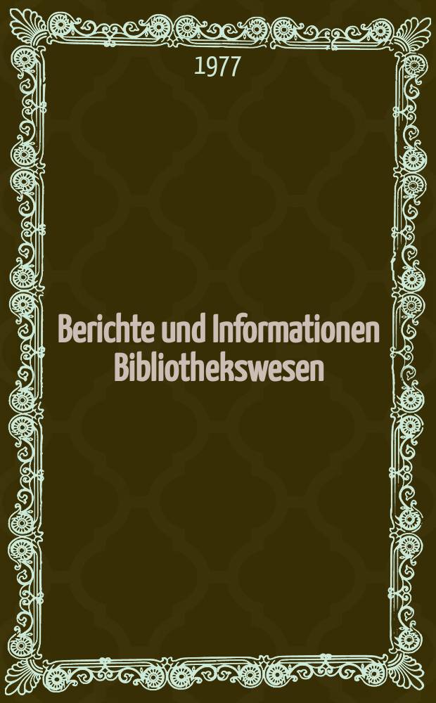 Berichte und Informationen Bibliothekswesen : Hrsg. vom Zentralinst. für Bibliothekswesen, Zentralstelle für die Inform. und Dokumentation Bibliothekswesen. 11