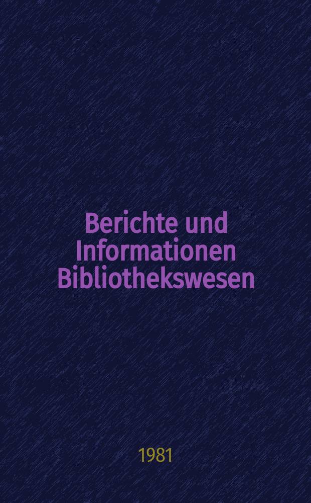 Berichte und Informationen Bibliothekswesen : Hrsg. vom Zentralinst. für Bibliothekswesen, Zentralstelle für die Inform. und Dokumentation Bibliothekswesen. 18