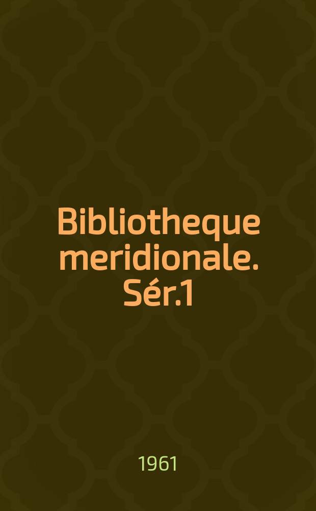 Bibliotheque meridionale. Sér.1 : Publ. sous les auspices de la Faculté des lettres de Toulouse