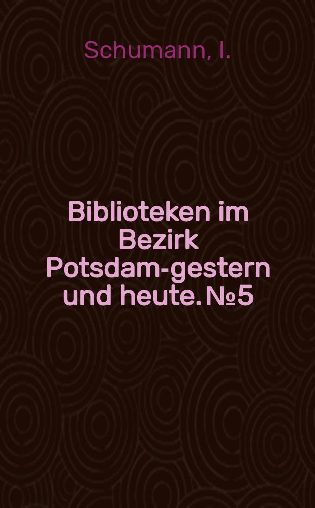 Biblioteken im Bezirk Potsdam-gestern und heute. №5 : Über ehemalige Arbeiterbibliotheken...