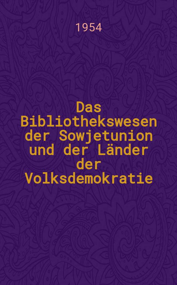 Das Bibliothekswesen der Sowjetunion und der Länder der Volksdemokratie : Ausgewählte bearbeitete und gekürzte : Überset zungen aus Fachzeitschriften : Hrsg. vom Zentralinstitut für Bibliothekswesen
