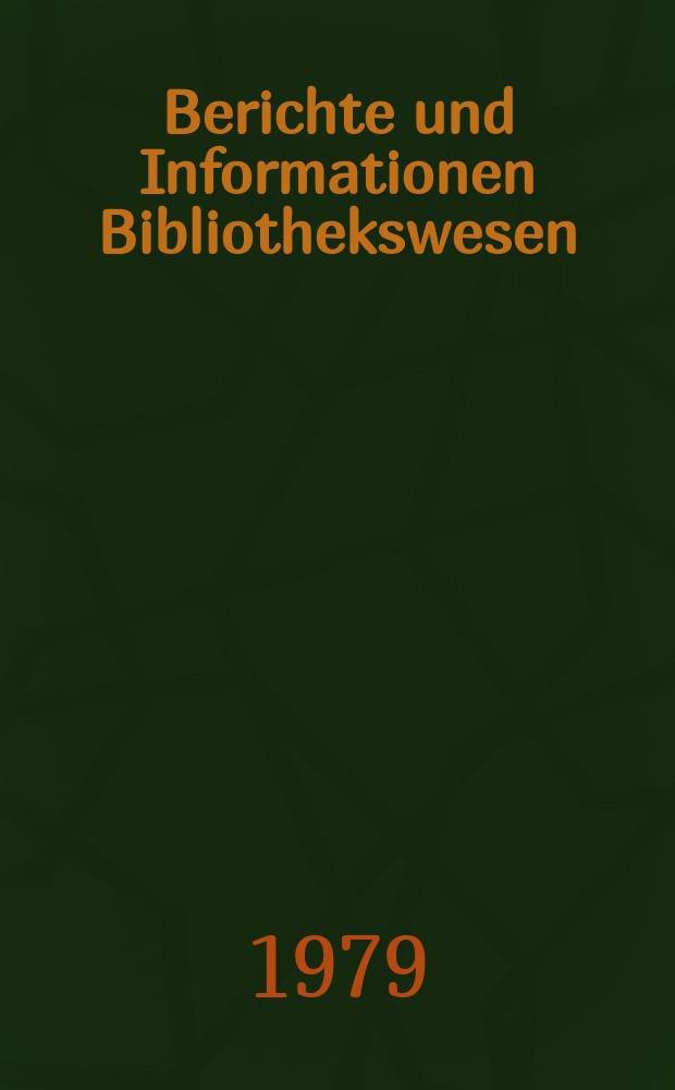 Berichte und Informationen Bibliothekswesen : Hrsg. vom Zentralinst. für Bibliothekswesen, Zentralstelle für die Inform. und Dokumentation Bibliothekswesen. Das Bibliothekswesen in der Deutschen Demokratischen Republik