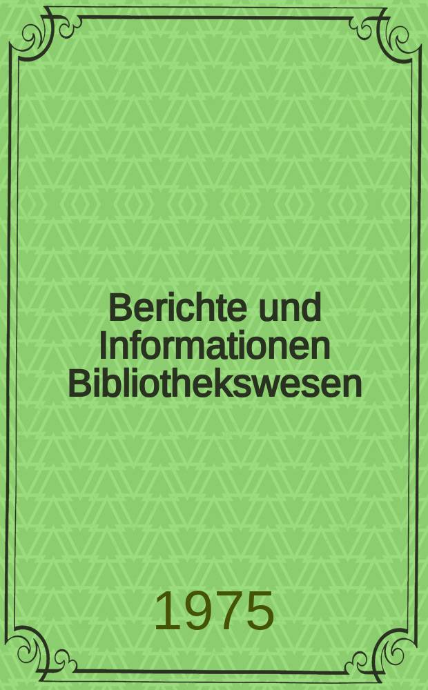 Berichte und Informationen Bibliothekswesen : Hrsg. vom Zentralinst. für Bibliothekswesen, Zentralstelle für die Inform. und Dokumentation Bibliothekswesen. 5