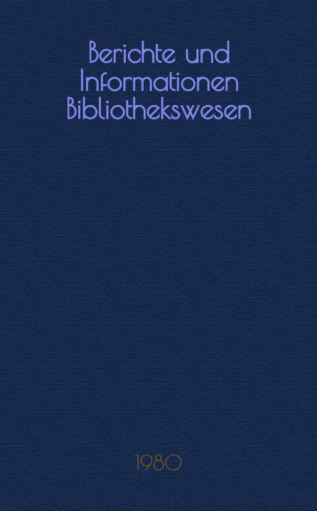 Berichte und Informationen Bibliothekswesen : Hrsg. vom Zentralinst. für Bibliothekswesen, Zentralstelle für die Inform. und Dokumentation Bibliothekswesen. 16