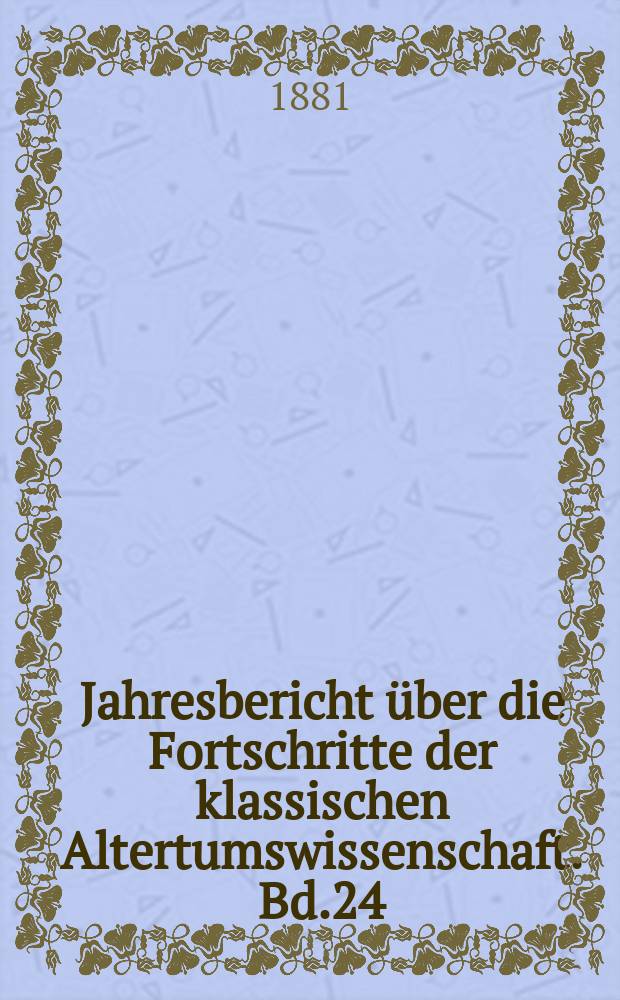 Jahresbericht &uuml;ber die Fortschritte der klassischen Altertumswissenschaft. Bd.24