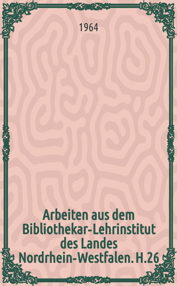 Arbeiten aus dem Bibliothekar-Lehrinstitut des Landes Nordrhein-Westfalen. H.26 : Abbruch, Neuaufbau und Umarbeitung alphabetischer Kataloge