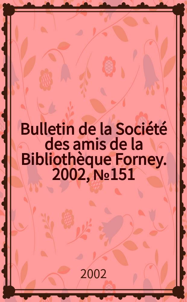 Bulletin de la Société des amis de la Bibliothèque Forney. 2002, №151