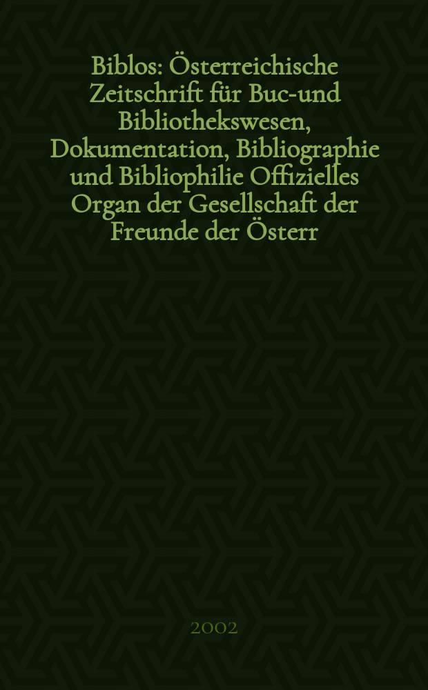 Biblos : Österreichische Zeitschrift für Buch- und Bibliothekswesen, Dokumentation, Bibliographie und Bibliophilie Offizielles Organ der Gesellschaft der Freunde der Österr. Nationalbibliothek. Jg.51 2002, №2