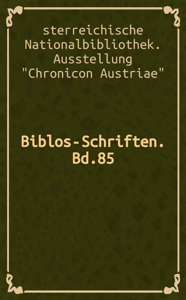 Biblos-Schriften. Bd.85 : Österreichische Nationalbibliothek. Wien. Ausstellung "Chronicon Austriae". 1976
