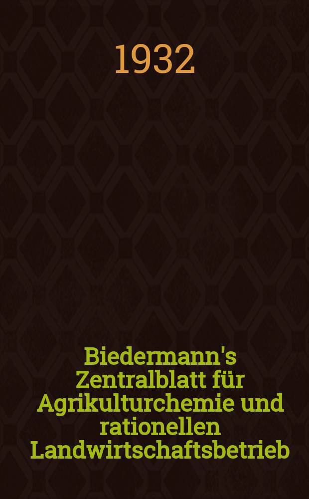 Biedermann's Zentralblatt für Agrikulturchemie und rationellen Landwirtschaftsbetrieb : Referierendes Organ für naturwissenschaftliche. Forschungen in ihren Anwendung auf die Landwirtschaft. Jg.61 1932, Bd.2, H.10/12