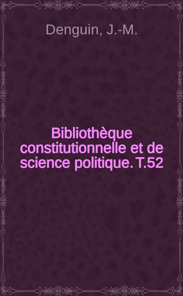 Bibliothèque constitutionnelle et de science politique. T.52 : Référendum et plébiscite