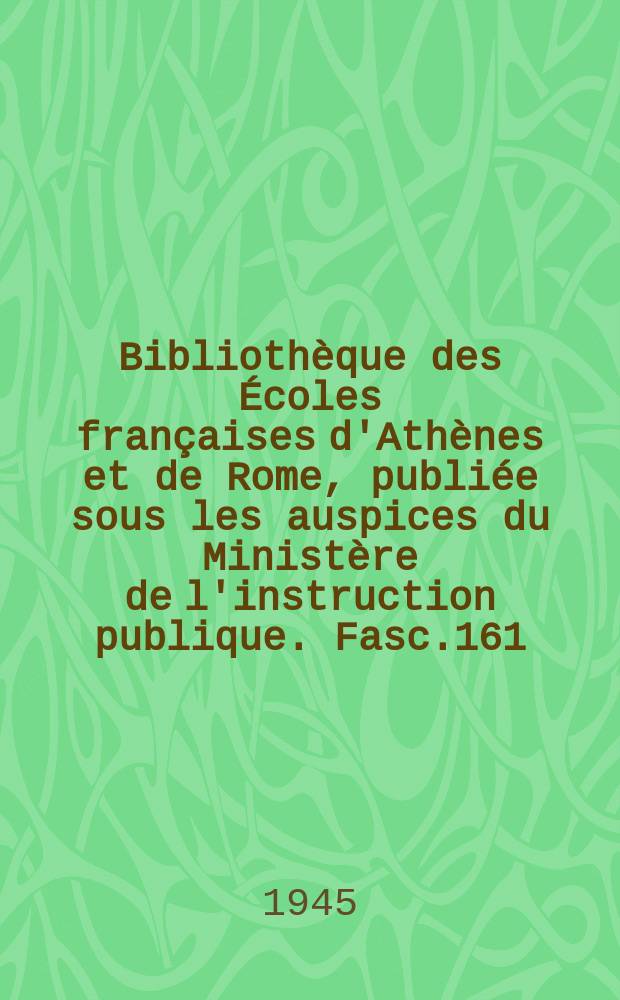 Bibliothèque des Écoles françaises d'Athènes et de Rome, publiée sous les auspices du Ministère de l'instruction publique. Fasc.161 : L'Ordre cistercien et son gouvernement des origines au milieu du XIII-e siècle