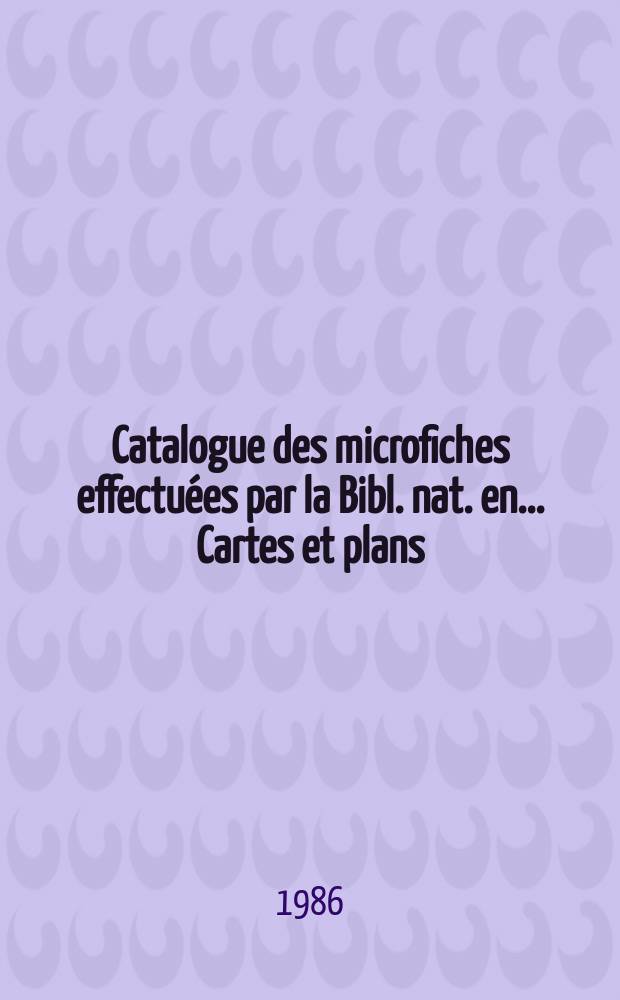 Catalogue des microfiches effectu&eacute;es par la Bibl. nat. en.... Cartes et plans