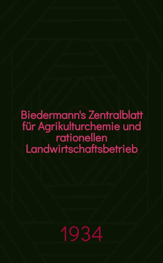 Biedermann's Zentralblatt für Agrikulturchemie und rationellen Landwirtschaftsbetrieb : Referierendes Organ für naturwissenschaftliche. Forschungen in ihren Anwendung auf die Landwirtschaft. Jg.63 1933/1934, Bd.4, H.10/12