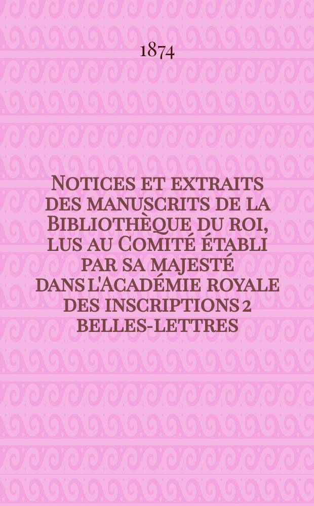 Notices et extraits des manuscrits de la Bibliothèque du roi, lus au Comité établi par sa majesté dans l'Académie royale des inscriptions 2 belles-lettres. T.22, P.1 : Partie orientale